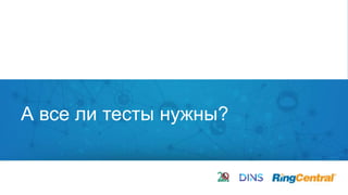 7 | © 2016 RingCentral, Inc. All rights reserved.
А все ли тесты нужны?
 