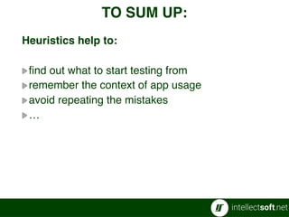 Heuristics help to:
find out what to start testing from
remember the context of app usage
avoid repeating the mistakes
…
TO SUM UP:
45
 