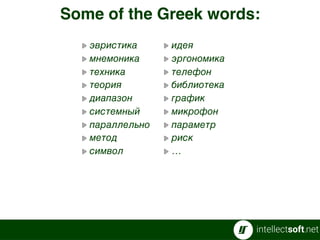 эвристика
мнемоника
техника
теория
диапазон
системный
параллельно
метод
символ
идея
эргономика
телефон
библиотека
график
микрофон
параметр
риск
…
Some of the Greek words:
46
 