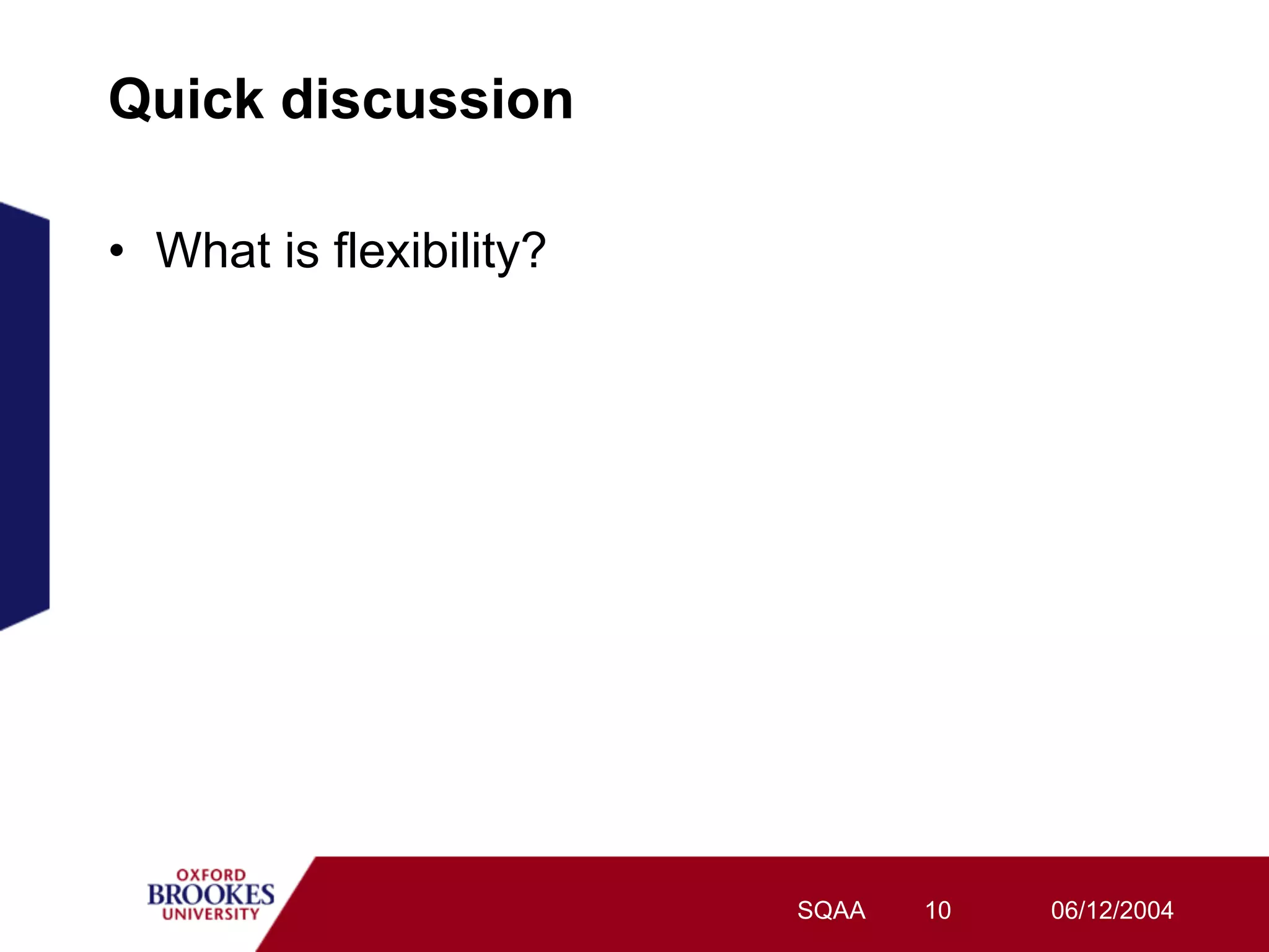 Quick discussion

•  What is flexibility?




                          SQAA   10   06/12/2004
 