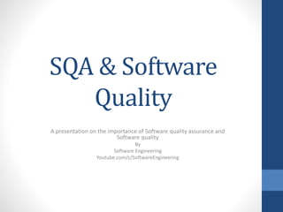 SQA & Software
Quality
A presentation on the importance of Software quality assurance and
Software quality
By
Software Engineering
Youtube.com/c/SoftwareEngineering
 