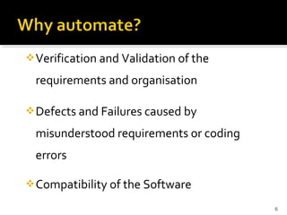 Verification and Validation of the

 requirements and organisation

 Defects and Failures caused by

 misunderstood requirements or coding
 errors

 Compatibility of the Software

                                        6
 