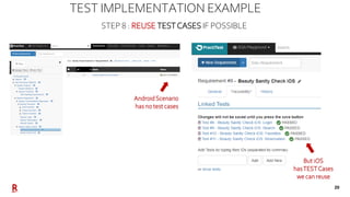 20
TEST IMPLEMENTATION EXAMPLE
STEP 8 : REUSE TESTCASES IF POSSIBLE
AndroidScenario
has no test cases
But iOS
hasTESTCases...