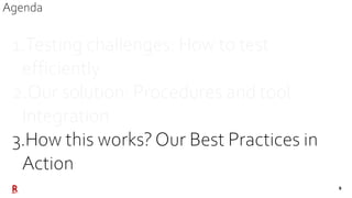 9
1.Testing challenges: How to test
efficiently
2.Our solution: Procedures and tool
Integration
3.How this works? Our Best...