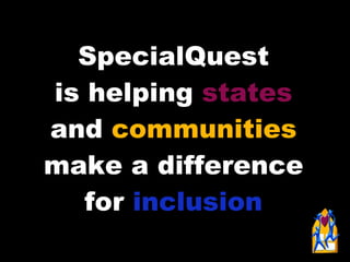 SpecialQuest is helping  states  and  communities  make a difference for  inclusion 