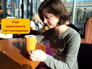 Утро
  правильного
тест-менеджера
 