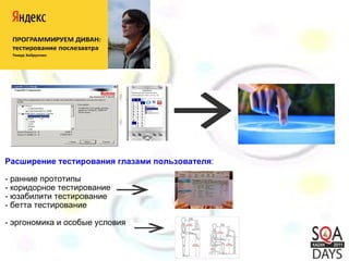 Расширение тестирования глазами пользователя : - ранние прототипы - коридорное тестирование - юзабилити тестирование - бетта тестирование   - эргономика и особые условия 