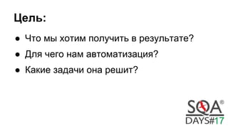 Цель:
● Что мы хотим получить в результате?
● Для чего нам автоматизация?
● Какие задачи она решит?
 