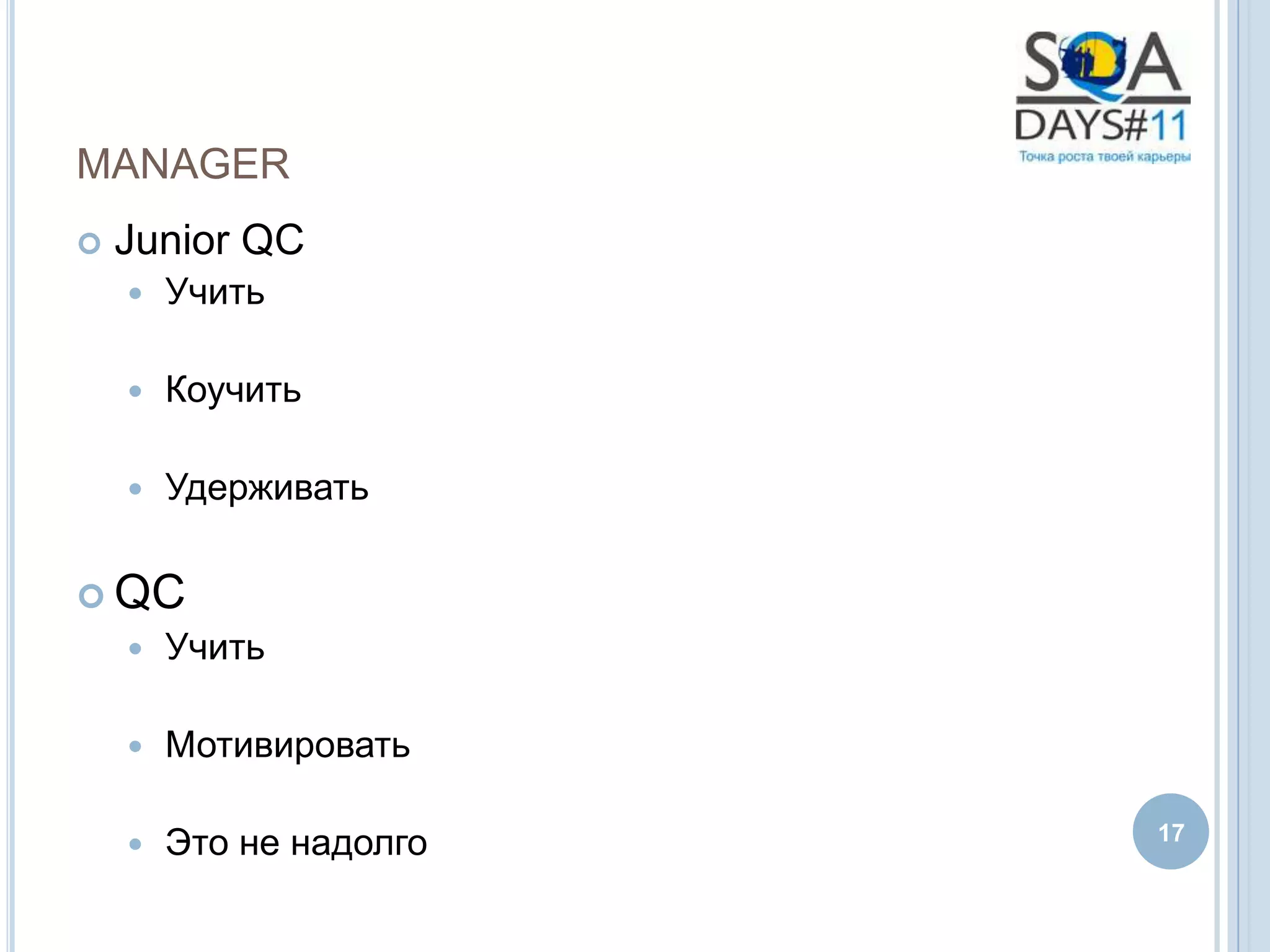 MANAGER
   Junior QC
       Учить

       Коучить

       Удерживать

 QC
       Учить

       Мотивировать

       Это не надолго   17
 