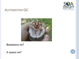 AUTOMATION QC




o   Возможно ли?

o   А нужно ли?    14
 
