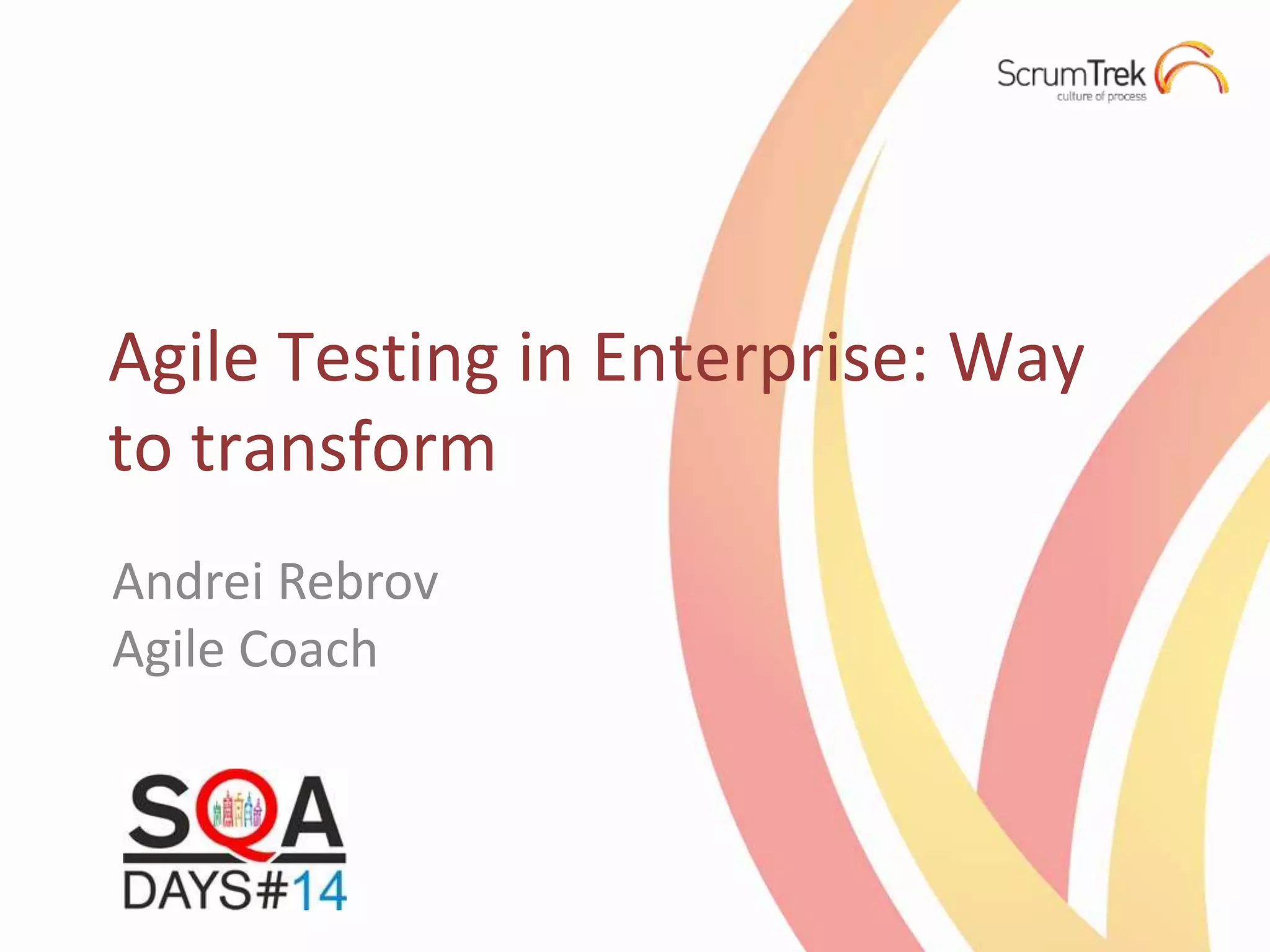 Agile Testing in Enterprise: Way
to transform
Andrei Rebrov
Agile Coach
 