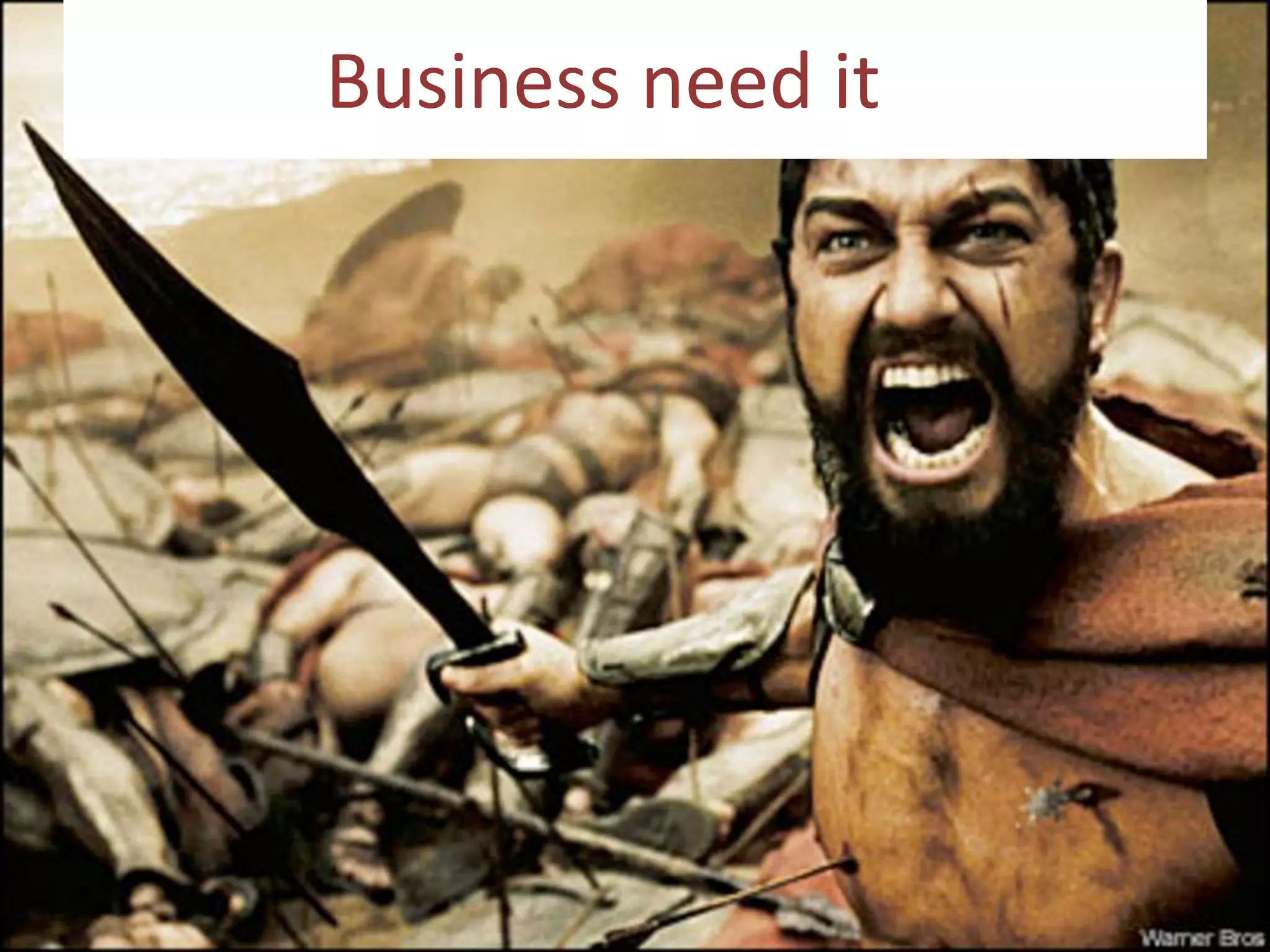 Business need it
 