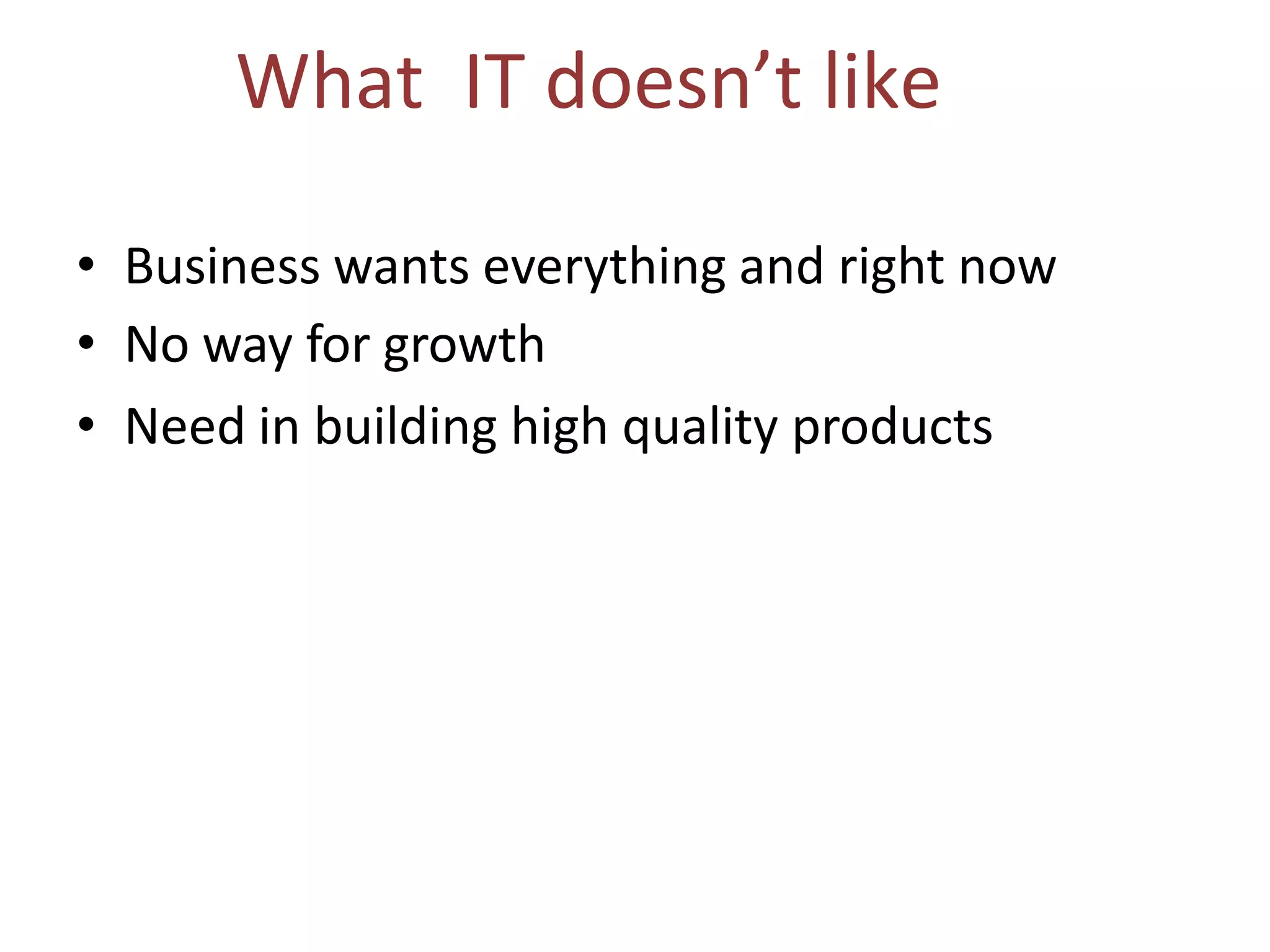 • Business wants everything and right now
• No way for growth
• Need in building high quality products
What IT doesn’t like
 