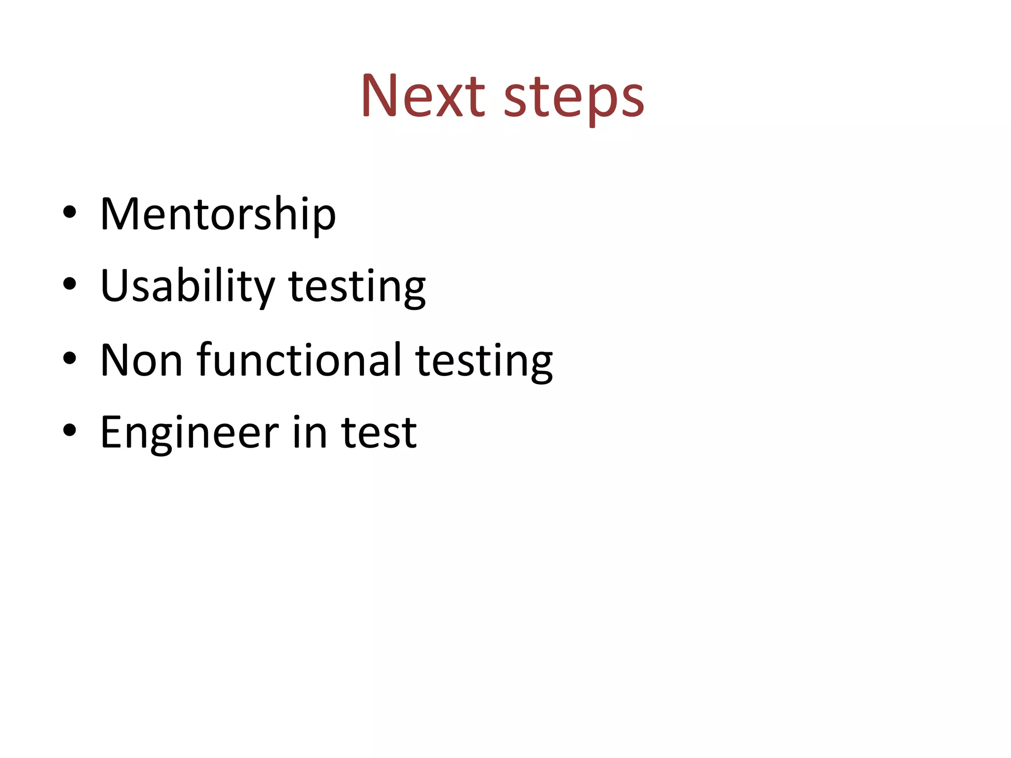 Next steps
• Mentorship
• Usability testing
• Non functional testing
• Engineer in test
 
