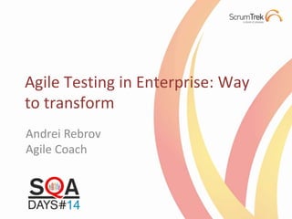 Agile Testing in Enterprise: Way
to transform
Andrei Rebrov
Agile Coach
 