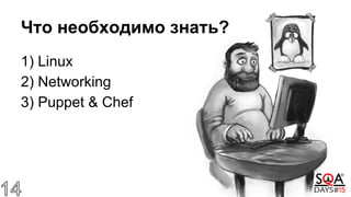 1) Linux
2) Networking
3) Puppet & Chef
Что необходимо знать?
 