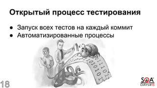 Открытый процесс тестирования
● Запуск всех тестов на каждый коммит
● Автоматизированные процессы
 