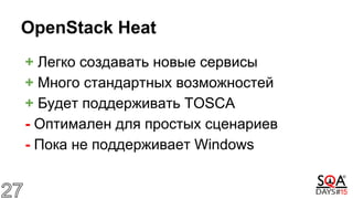 OpenStack Heat
+ Легко создавать новые сервисы
+ Много стандартных возможностей
+ Будет поддерживать TOSCA
- Оптимален для простых сценариев
- Пока не поддерживает Windows
 