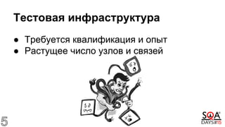 Тестовая инфраструктура
● Требуется квалификация и опыт
● Растущее число узлов и связей
 