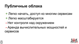 Публичные облака
+ Легко начать, доступ ко многим сервисам
+ Легко масштабируется
- Нет контроля над окружением
- Аренда вычислительных мощностей и
сервисов
 