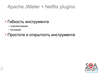 14
Apache JMeter + Netflix plugins
• Гибкость инструмента
– scenario-based
– hit-based
• Простота и открытость инструмента
 