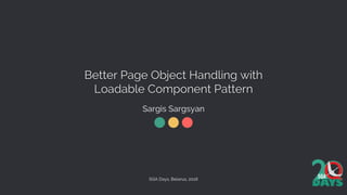 Better Page Object Handling with
Loadable Component Pattern
Sargis Sargsyan
SQA Days, Belarus, 2016
 