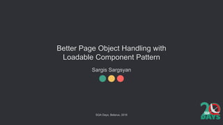 Better Page Object Handling with
Loadable Component Pattern
Sargis Sargsyan
SQA Days, Belarus, 2016
 