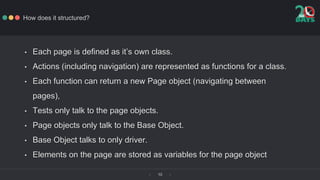 ‹ ›10
How does it structured?
• Each page is defined as it’s own class.
• Actions (including navigation) are represented a...