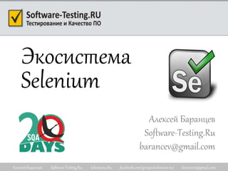 Алексей Баранцев Software-Testing.Ru Selenium2.Ru facebook.com/groups/selenium.ru/ barancev@gmail.com
Экосистема
Selenium
Алексей Баранцев
Software-Testing.Ru
barancev@gmail.com
 