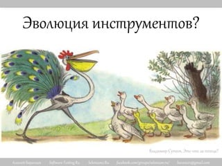 Алексей Баранцев Software-Testing.Ru Selenium2.Ru facebook.com/groups/selenium.ru/ barancev@gmail.com
Эволюция инструментов?
Владимир Сутеев, Это что за птица?
 