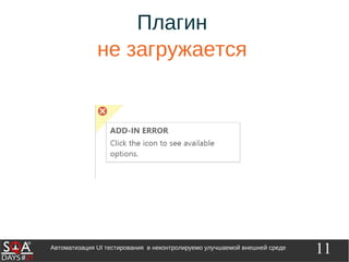11Автоматизация UI тестирования в неконтролируемо улучшаемой внешней среде
Плагин
не загружается
 