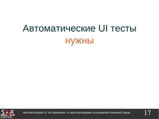 17Автоматизация UI тестирования в неконтролируемо улучшаемой внешней среде
Автоматические UI тесты
нужны
 