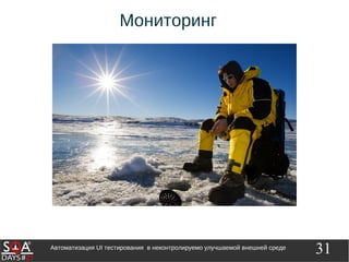 31Автоматизация UI тестирования в неконтролируемо улучшаемой внешней среде
Мониторинг
 