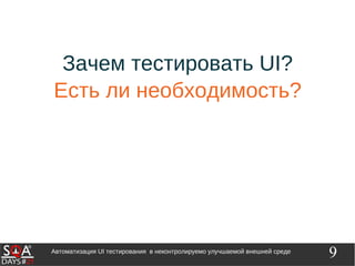 9Автоматизация UI тестирования в неконтролируемо улучшаемой внешней среде
Зачем тестировать UI?
Есть ли необходимость?
 