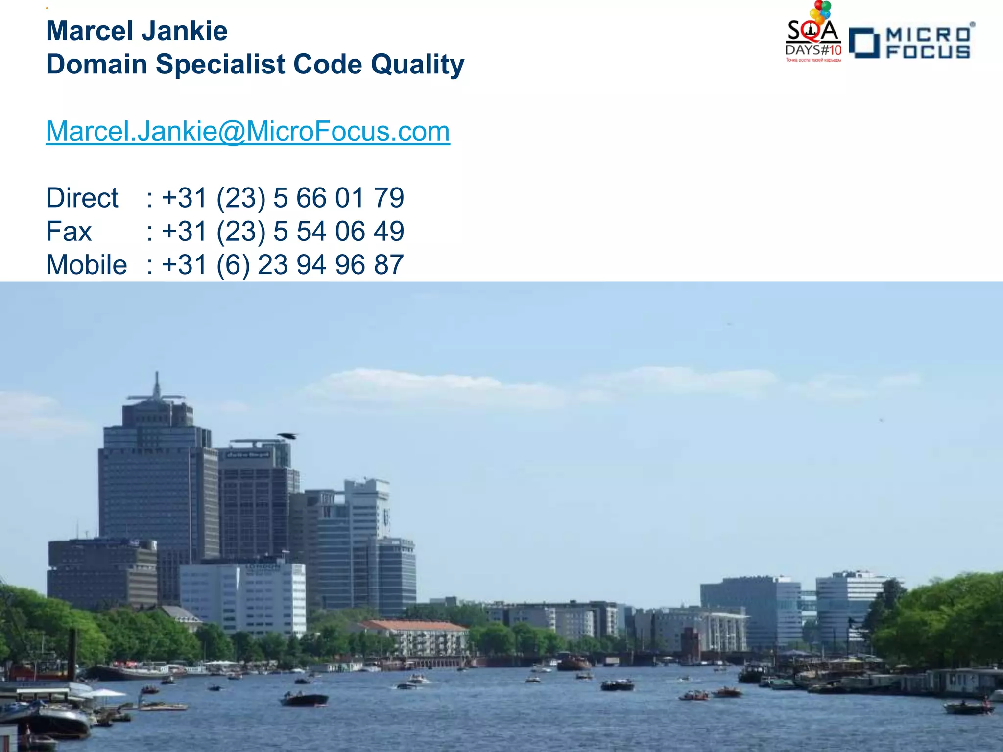 •


Marcel Jankie
Domain Specialist Code Quality

Marcel.Jankie@MicroFocus.com

Direct : +31 (23) 5 66 01 79
Fax    : +31 (23) 5 54 06 49
Mobile : +31 (6) 23 94 96 87
 