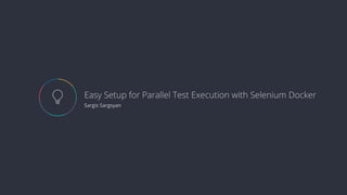 Easy Setup for Parallel Test Execution with Selenium Docker
Sargis Sargsyan

 