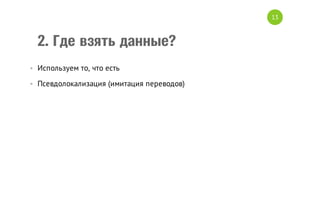 13

2. Где взять данные?
• Используем то, что есть
• Псевдолокализация (имитация переводов)

 