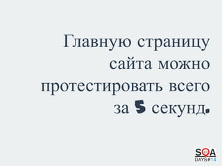 Главную страницу
сайта можно
протестировать всего
за 5 секунд.

 