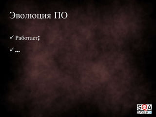 Эволюция ПО
 Работает;
…

 