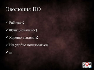 Эволюция ПО
 Работает;
 Функциональное;
 Хорошо выглядит;
 Им удобно пользоваться;
…

 