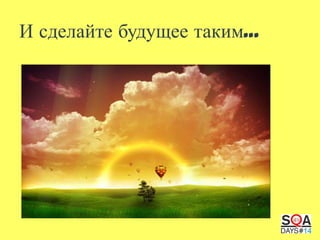 И сделайте будущее таким…

 