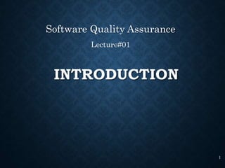 INTRODUCTION
Software Quality Assurance
Lecture#01
1
 