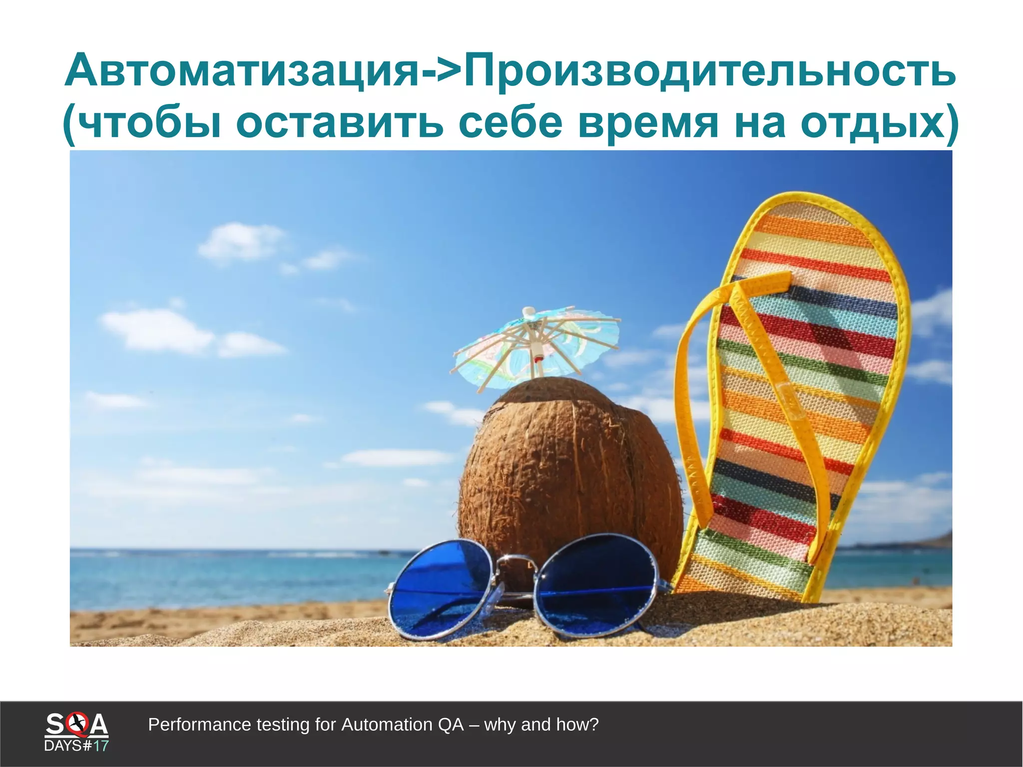 Performance testing for Automation QA – why and how?
Автоматизация->Производительность
(чтобы оставить себе время на отдых)
 
