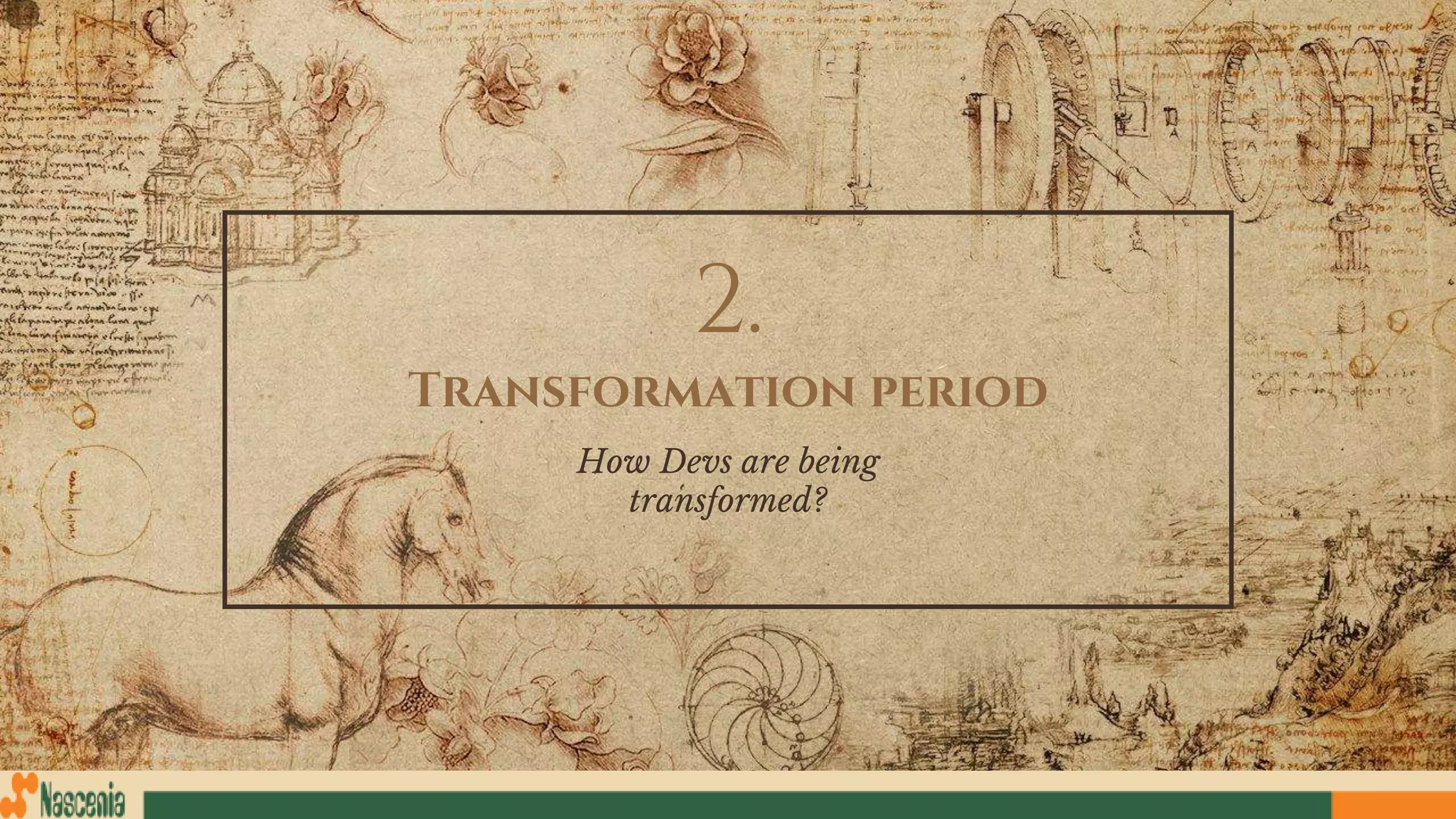 2.
Transformation period
How Devs are being
transformed?
 