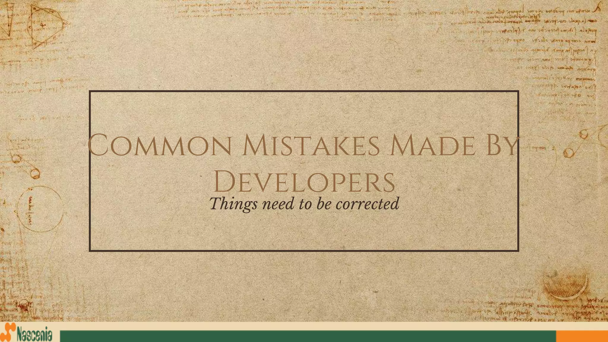 Common Mistakes Made By
Developers
Things need to be corrected
 