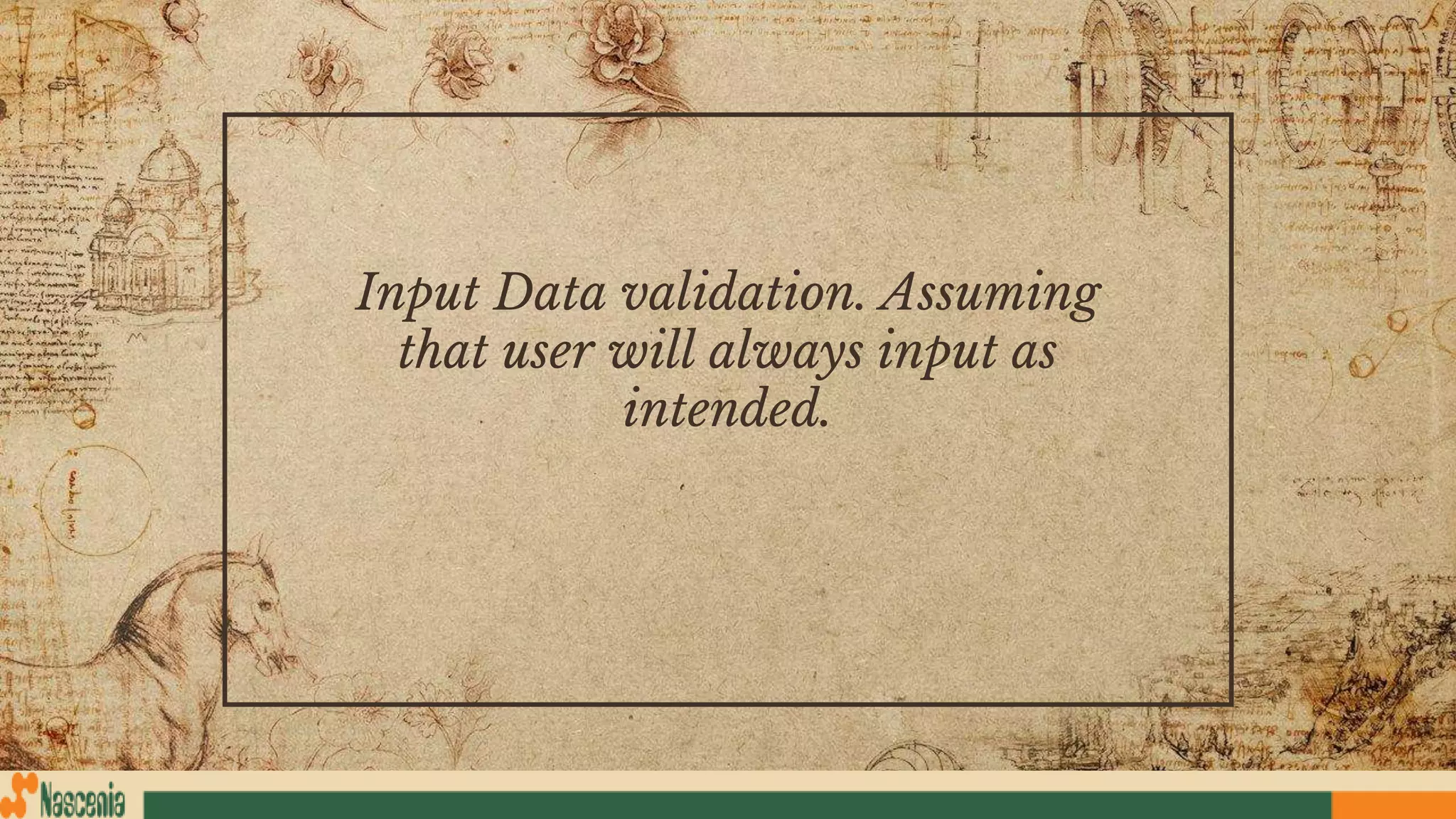 Input Data validation. Assuming
that user will always input as
intended.
 