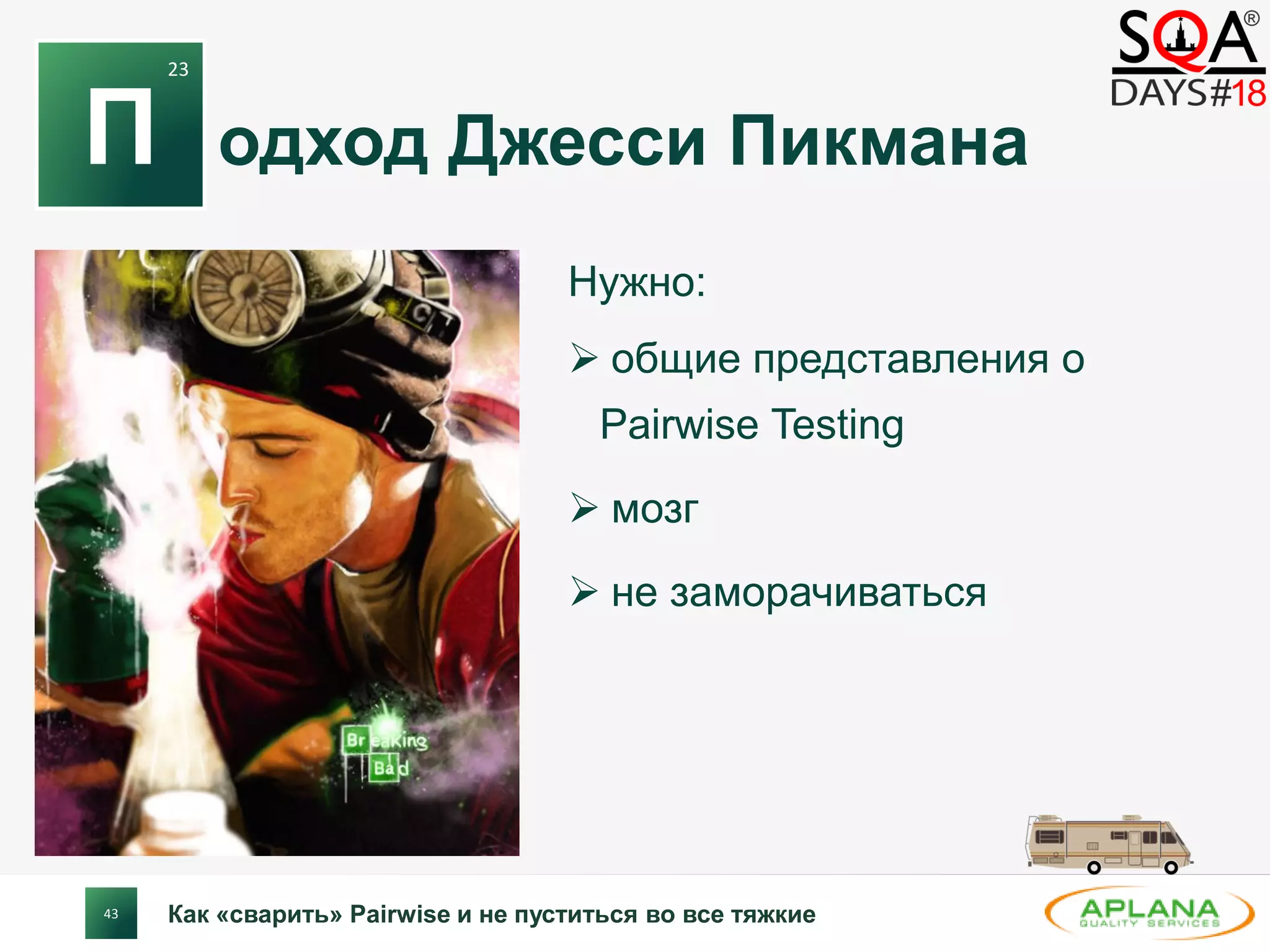 43
одход Джесси Пикмана
Нужно:
 общие представления о
Pairwise Testing
 мозг
 не заморачиваться
Как «сварить» Pairwise и не пуститься во все тяжкие
П
23
 