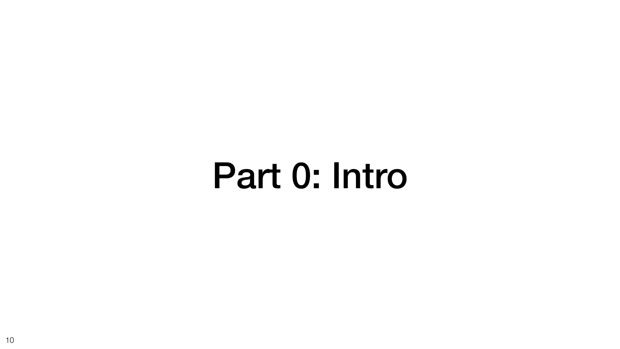 Part 0: Intro
10
 