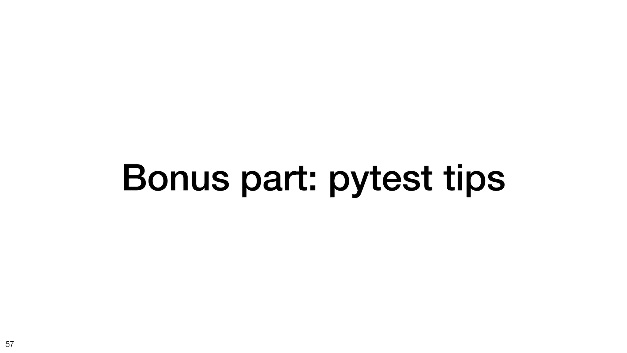 Bonus part: pytest tips
57
 