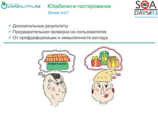 Юзабилити-тестирование
Зачем это?
 Доказательные результаты
 Предварительная проверка на пользователях
 От профдеформации и замыленности взгляда
 